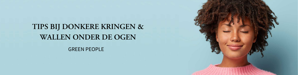 Tips bij donkere kringen & wallen onder de ogen