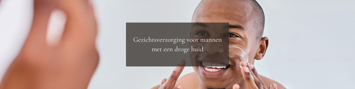 Gezichtsverzorging voor mannen met een droge huid