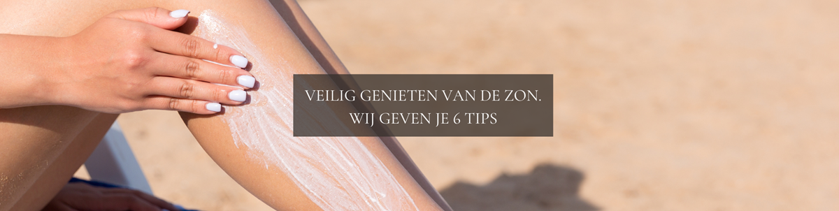 Veilig genieten van de zon, wij geven je 6 tips!